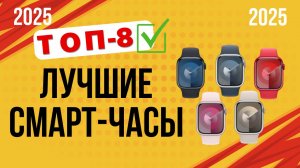 ТОП—8. ⌚Лучшие СМАРТ-ЧАСЫ на сегодня. Рейтинг 2025. Какие умные часы лучше выбрать по цене-качеству