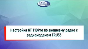 Настройка GT T10Pro по внешнему радио с радиомодемом TRU35