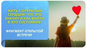 Жить с открытым сердцем: что это значит и как войти в это состояние? Фрагмент бесплатного вебинара