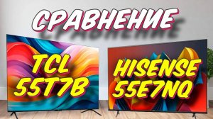 Телевизор TCL 55T7B и Hisense 55E7NQ СРАВНЕНИЕ