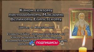 Канон преподобному Макарию Великому, молитва о скорой помощи в тяжелых ситуациях и бедствиях