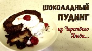 ВКУСНЫЙ ДЕСЕРТ ИЗ ЧЕРСТВОГО ХЛЕБА. ШОКОЛАДНЫЙ ПУДИНГ. Очень СЛАДКО и очень ШОКОЛАДНО!