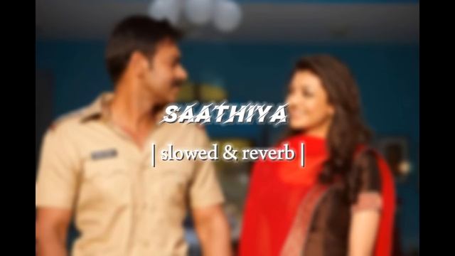 || Saathiya || Shreya Ghosal -Singham || Slowed & Reverb ||