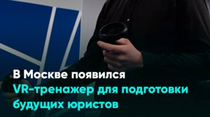 В Москве появился VR-тренажер для подготовки будущих юристов