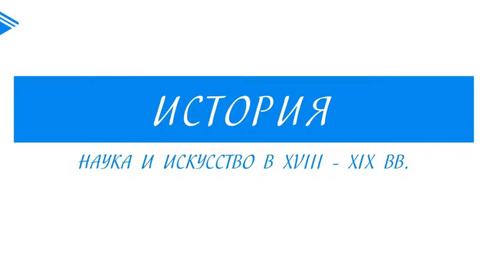 9 класс - Всеобщая История -  Наука и искусство в XVIII-XIX  вв.