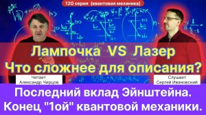 120. Чирцов А.С.| Последний вклад Эйнштейна. Финал 1го этапа Квантовой Механики. Лазер vs лампочка.