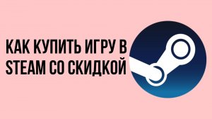 Как купить игру в Steam со скидкой