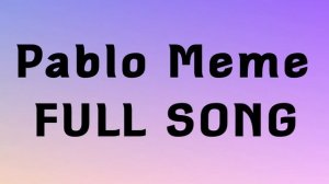 Pablo Meme “FULL SONG”