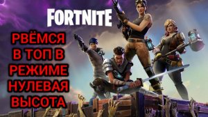 FORTNITE НУЛЕВАЯ ВЫСОТА РВЁМСЯ В ТОП 1