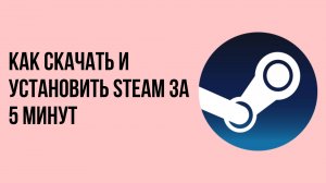 Как скачать и установить Steam за 5 минут