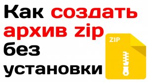 Как создать архив zip без установки