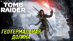 ГЕОТЕРМАЛЬНАЯ ДОЛИНА ➤ Rise of the Tomb Raider #9