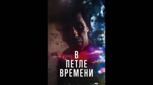 В ПЕТЛЕ ВРЕМЕНИ ФИЛЬМ 2025 ГОД РУССКИЙ ТРЕЙЛЕР