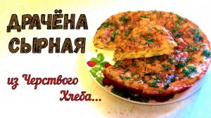 ВКУСНАЯ ВЫПЕЧКА ИЗ ЧЕРСТВОГО ХЛЕБА. СЫРНАЯ ДРАЧЁНА. БЕЛОРУССКАЯ КУХНЯ.