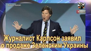 Журналист Карлсон:  Зеленский продал Украину и превратился в лакея Запада