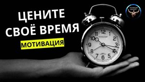 Начните ценить каждую минуту! / Цените своё время / Ваше время / Мотивационное видео