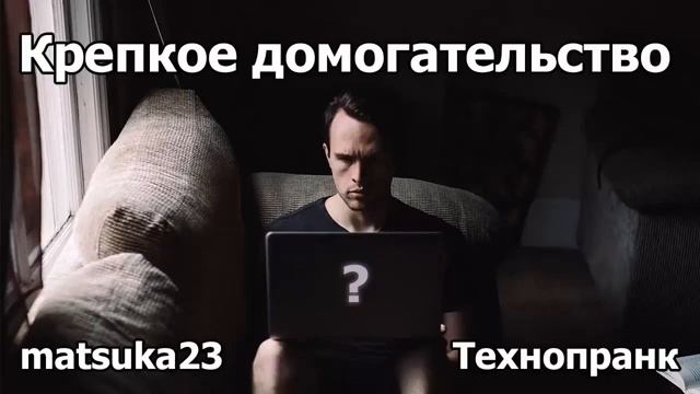 КРЕПКОЕ ДОМОГАТЕЛЬСТВО  Технопранк от Matsuka23