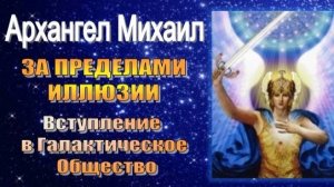 Архангел Михаил: ЗА ПРЕДЕЛАМИ ИЛЛЮЗИИ | Вступление в Галактическое Общество 💫