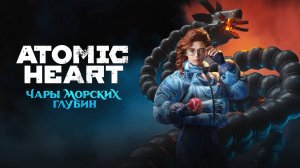 Atomic Heart: Enchantment Under the Sea (Чары Морских глубин). Новое DLC! - Стрим #1