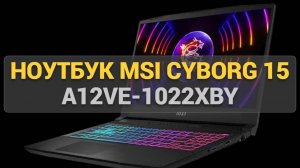 Обзор ноутбука MSI Cyborg 15 A12VE-1022XBY