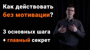 Как действовать без мотивации? 3 основных приёма + главный принцип
