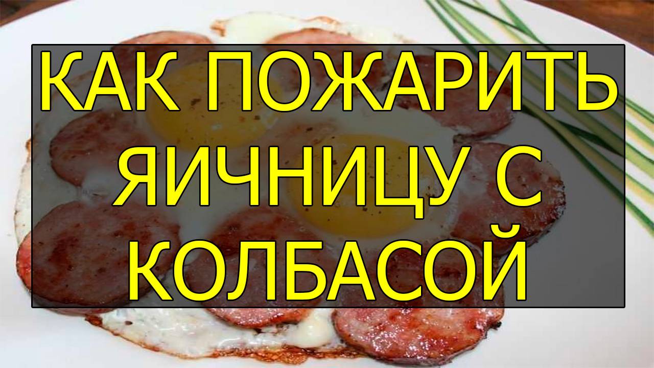 2 способа как приготовить домашнюю яичницу с колбасой. Яйца с колбасой рецепт