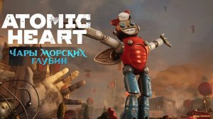 А ВОТ И ТРЕТЬЕ ДЛС | Atomic Heart: Чары Морских Глубин #1