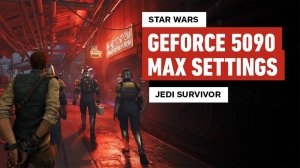 30 минут геймплея Star Wars Jedi: Survivor в 4K с максимальными настройками на GeForce RTX 5090