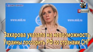 Захарова заявила, что Украина не сможет подорвать отношения РФ и стран СНГ