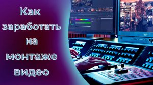 Как Заработать на Видеомонтаже: Пошаговый План для Начинающих