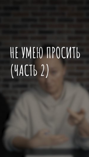 не умею просить (часть 2)