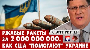 Скотт Риттер: Ржавые ракеты за 2,000,000,000 долларов: как США "помогают" Украине | Дэнни Хайфонг