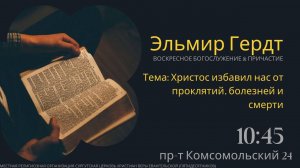 Эльмир Гердт -  Христос избавил нас от проклятий, болезней и смерти.