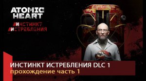 Atomic Heart DLC 1 Прохождение Часть 1, прохождение без комментариев