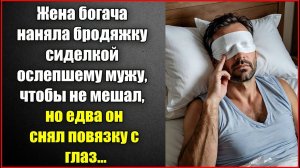 Жена богача наняла бродяжку сиделкой ослепшему мужу, чтобы не мешал, но едва он снял повязку с глаз.