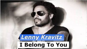 Lenny Kravitz — I Belong to you, слушать / смотреть музыку / ролик онлайн