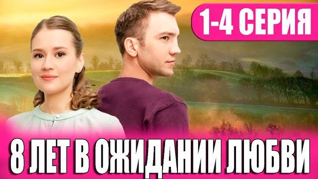 8 лет в ожидании любви 1,2,3,4 серия (сериал 2024)