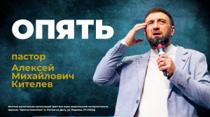 ОПЯТЬ - пастор Алексей Михайлович Кителев (проповедь от 02.02.25)