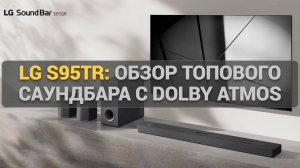 LG S95TR: Обзор топового саундбара с Dolby Atmos и объемным звучанием 9.1.5 для дома