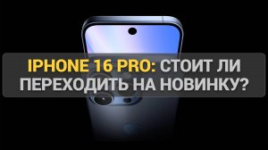 Apple iPhone 16 Pro: Камера, производительность, дизайн — стоит ли переходить на новинку?