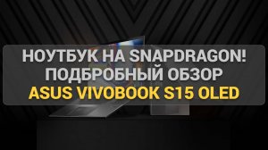 Ноутбук на Snapdragon! Обзор ASUS VivoBook S15 OLED S5507QA-MA001W