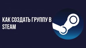 Как создать группу в Steam и пригласить друзей