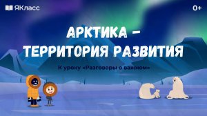 «Арктика – территория развития». Познавательный мультфильм к уроку «Разговоры о важном».