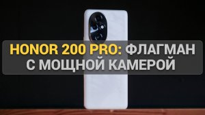 Honor 200 Pro: Обзор флагмана с мощной камерой и стильным дизайном. Стоит ли покупать?