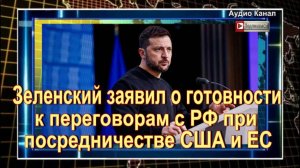 Зеленский заявил о готовности к переговорам с РФ при посредничестве США и ЕС