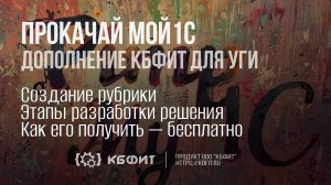 КБФИТ: Прокачай мой 1С — Pimp my 1C: О создании рубрики, этапах, результате и как его получить