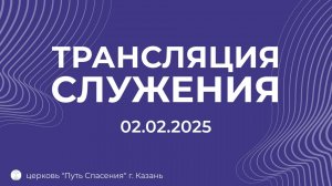 Богослужение церкви Путь Спасения г.Казань ЕХБ 02.02.2025