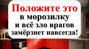 Положите одну вещь в морозилку, и всё зло (порча, сглаз) врагов замёрзнет навсегда!