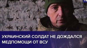 Украинский солдат не дождался медпомощи от ВСУ.