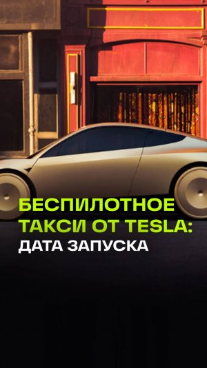 Tesla запустит беспилотное роботакси в июне 2025 года